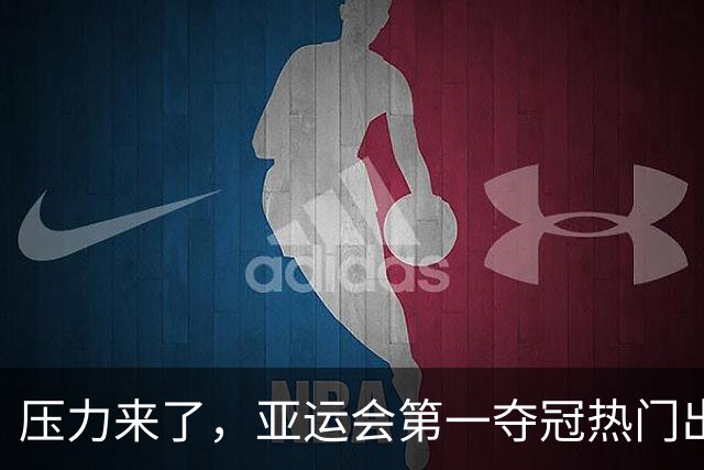 压力来了，亚运会第一夺冠热门出炉，中国男篮面临四重考验