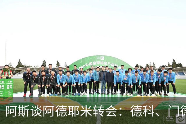 阿斯谈阿德耶米转会：德科、门德斯与弗里克联手促成的绝佳引援